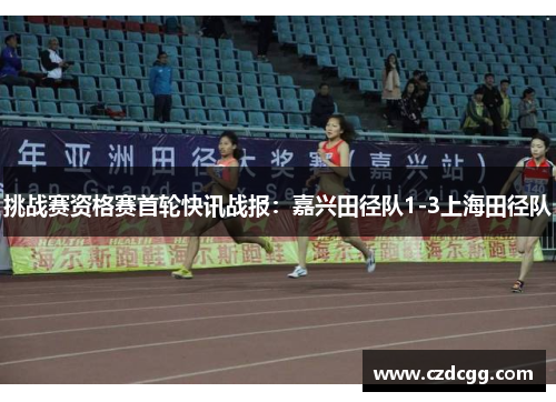 挑战赛资格赛首轮快讯战报：嘉兴田径队1-3上海田径队