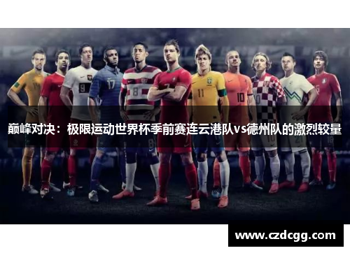 巅峰对决：极限运动世界杯季前赛连云港队vs德州队的激烈较量