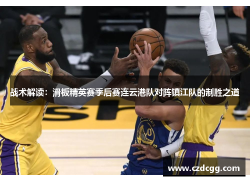 战术解读：滑板精英赛季后赛连云港队对阵镇江队的制胜之道